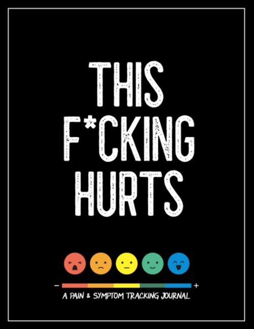 This F*cking Hurts: A Pain & Symptom Tracking Journal for Chronic Pain & Illness (Large Edition – 8.5 x 11 and 6 months of tracking)