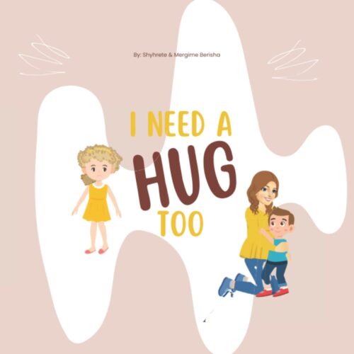I Need a Hug Too: A Cute Children’s Book to Help Kids who have siblings Understand, Accept, and Overcome Feelings of Jealousy; Help’s Kids to Vocalize … for Attention, Love, and Parental Affection