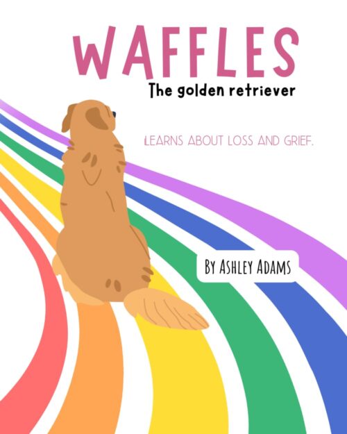 Waffles The Golden Retriever Learns About Loss and Grief: A Children’s Book On Handling Loss and Grief
