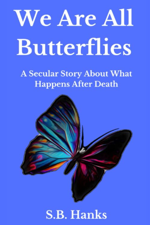 We Are All Butterflies: A Secular Story About What Happens After Death (End of Life & Grieving Series for Children)
