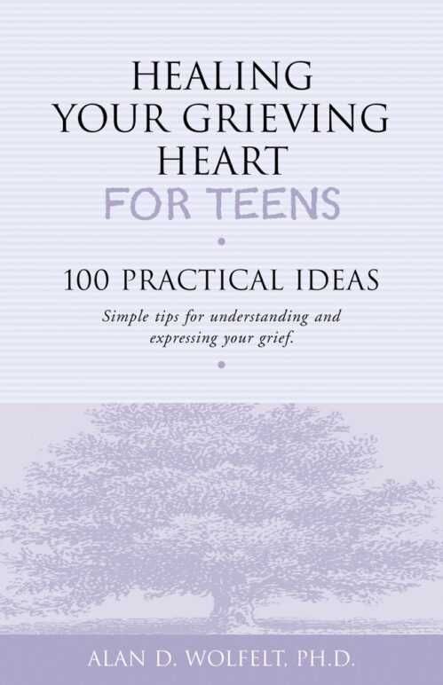 Healing Your Grieving Heart for Teens: 100 Practical Ideas (Healing Your Grieving Heart series)