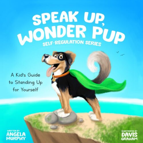 Speak Up, Wonder Pup: A Kid’s Guide to Standing Up for Yourself (Self-Regulation Series)