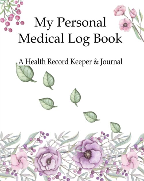 My Personal Medical Log Book / A Health Record Keeper & Journal: Track Family Medical History, Daily Medications, Medical Appointments, Testing & … and More (Personal Medical Log Book Series)