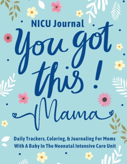 NICU Journal For Mom: NICU Mom Gift For A New Mother With A Preemie Baby. Weekly and Daily Logs For Tracking Baby Activities, Progress, and Milestones Plus, Coloring and Journaling For Stress Relief