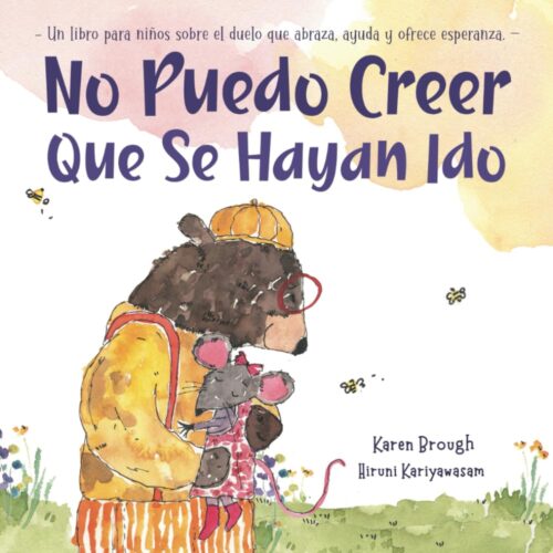 No Puedo Creer Que Se Hayan Ido: Un libro para niños sobre el duelo que abraza, ayuda y brinda esperanza (I Can’t Believe They’re Gone) (Spanish Edition)