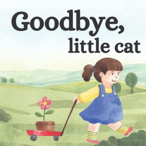 Goodbye, little cat: A gently explaining death to children book