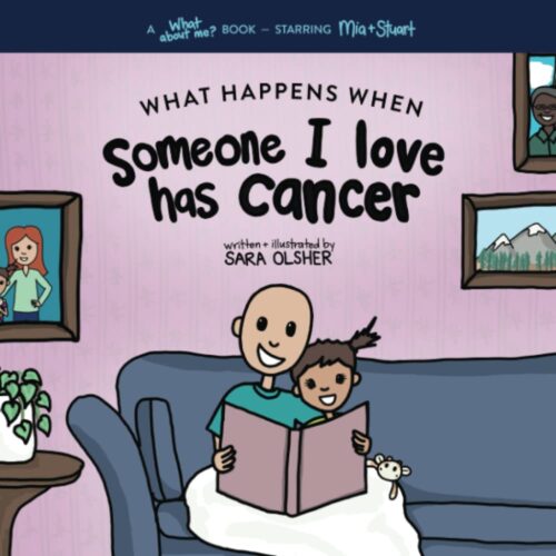 What Happens When Someone I Love Has Cancer?: Explain the Science of Cancer and How a Loved One’s Diagnosis and Treatment Affects a Kid’s Day-To-day Life (What About Me? Books)