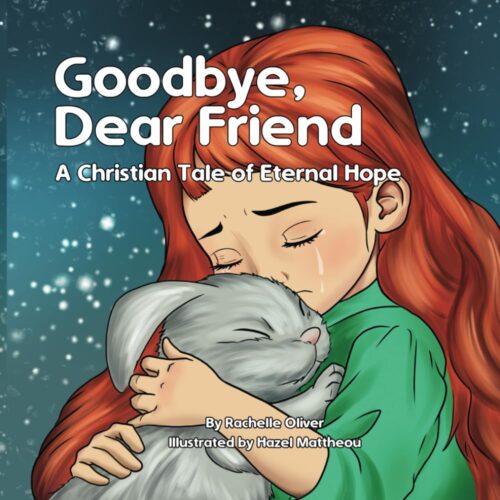 Goodbye Dear Friend, A Christian Tale of Eternal Hope: Kid’s book about death and loss of a loved one – a Christian perspective