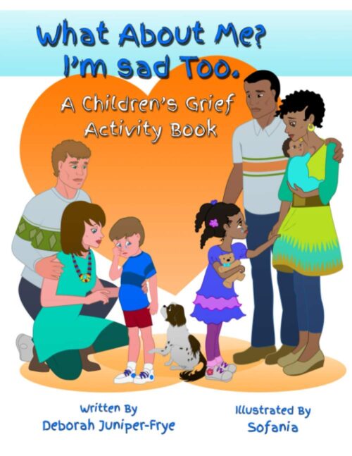 What About Me? I’m Sad Too.: A Children’s Grief Activity Book