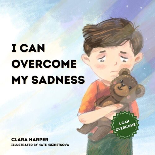 I Can Overcome My Sadness: A Children’s Book About Grief and Loss: A Heartfelt Story to Help Kids Understand the Loss of a Loved One and Find Comfort in Memories (Preschool) (I Can Overcome Series)