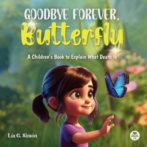 Goodbye Forever, Butterfly: A Children’s Book to Explain What Death Is