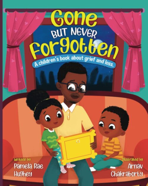 Gone But Never Forgotten: A children’s book about Grief and Loss