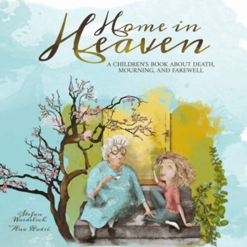 Home in Heaven: A children’s book about death, mourning, and farewell