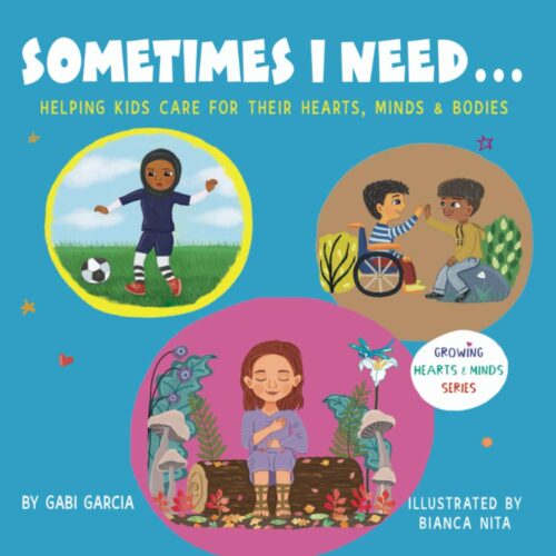 SOMETIMES I NEED…: Helping kids care for their hearts, minds & bodies (Growing Heart & Minds)