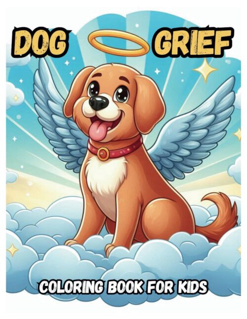 Dog Grief Coloring Book for Kids: Helping Children Cope with the Loss of a Pet Through 50 Pages of Creative Expression and Motivational Words