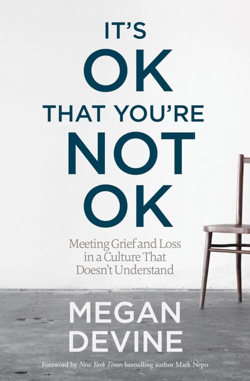 It’s OK That You’re Not OK: Meeting Grief and Loss in a Culture That Doesn’t Understand
