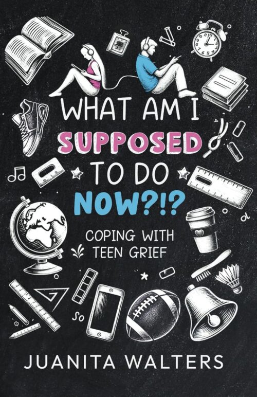 What Am I Suppose To Do NOW?!?: Coping with Teen Grief