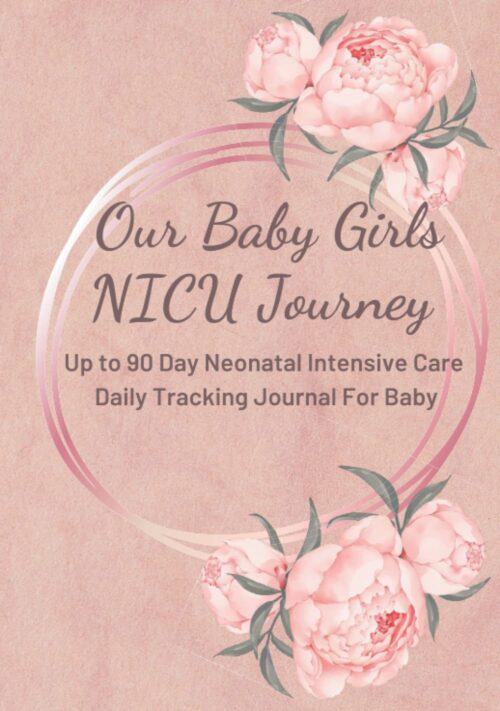Our Baby Girls NICU Journey Up to 90 Day Neonatal Intensive Care Daily Tracking Journal For Baby: Hardcover Book for Babies Newborns Micro Preemies in … Journal Prayers and Letters to Baby
