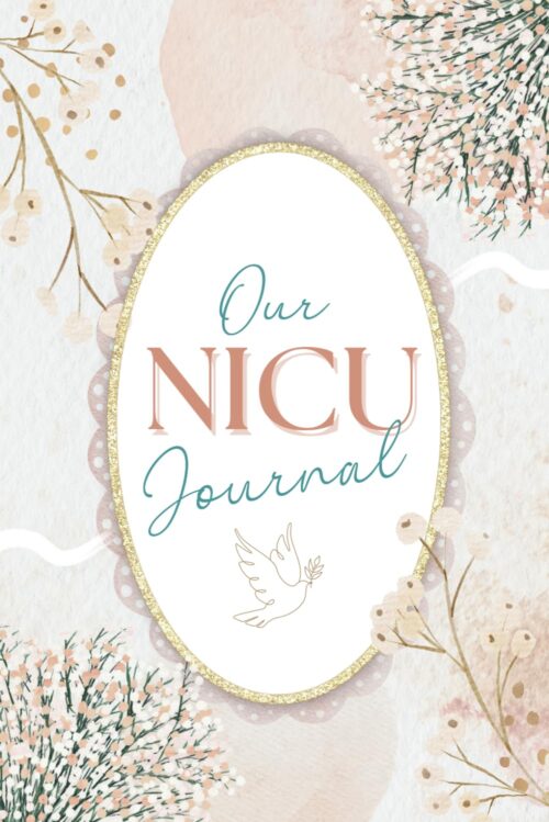 Our NICU Journal: A Daily Notebook to Guide Preemies’ Parents through the Neonatal Intensive Care Unit Journey and to Track Every Milestone and Memory