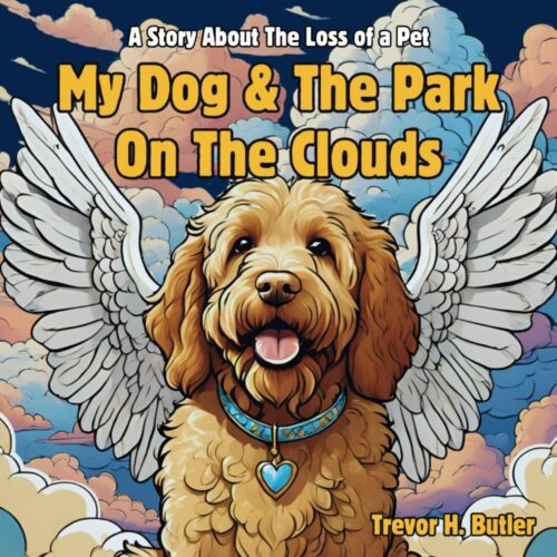My Dog & The Park On The Clouds: A Children’s Story Book About Pet Loss