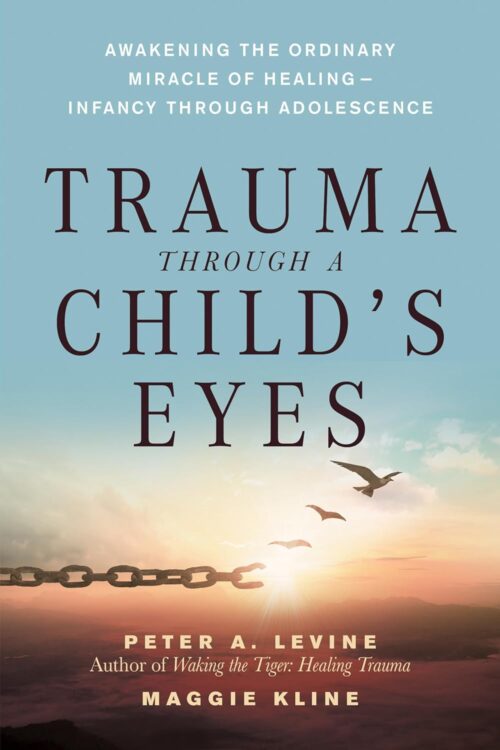 Trauma Through a Child’s Eyes: Awakening the Ordinary Miracle of Healing