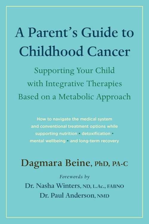 A Parent’s Guide to Childhood Cancer: Supporting Your Child with Integrative Therapies Based on a Metabolic Approach
