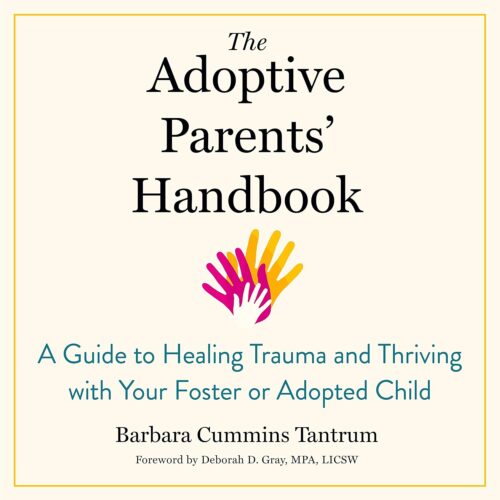 The Adoptive Parents’ Handbook: A Guide to Healing Trauma and Thriving with Your Foster or Adopted Child