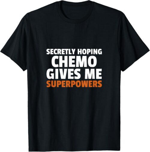 Secretly Hoping Chemo Gives Me Superpowers Funny Cancer Gift T-Shirt