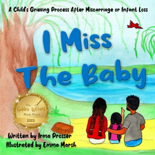 I Miss the Baby: A Child’s Grief Process Following the Miscarriage of a Sibling (Miscarriage, Infant Loss, and Grief)