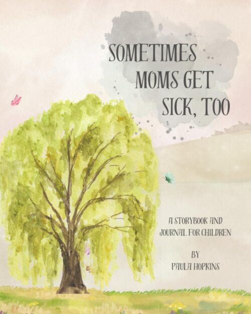 Sometimes Moms Get Sick, Too: A Storybook and Journal for Children