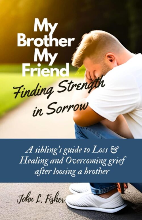 My Brother, My Friend: Finding Strength in Sorrow: A sibling’s guide to Loss & Healing and Overcoming grief after losing a brother (Walking and Overcoming the Path of Grief)