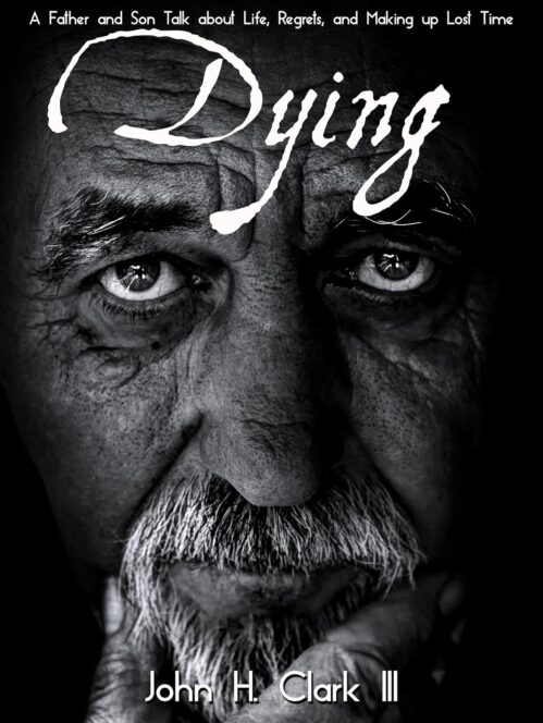 Dying: A Father and Son Talk about Life, Regrets and Making up Lost Time